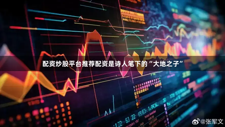 配资炒股平台推荐配资是诗人笔下的“大地之子”