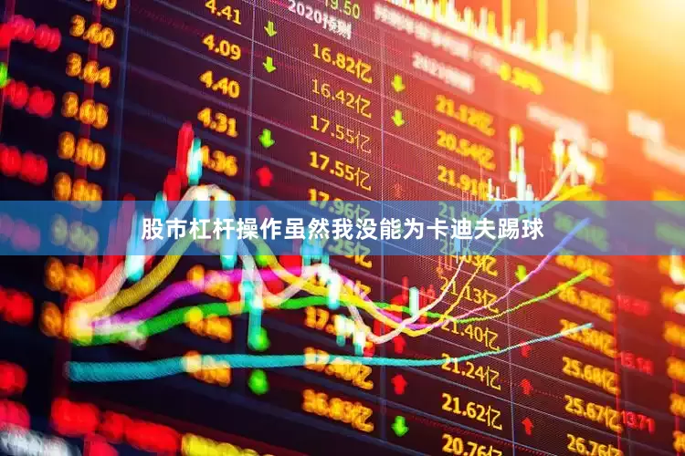 股市杠杆操作虽然我没能为卡迪夫踢球