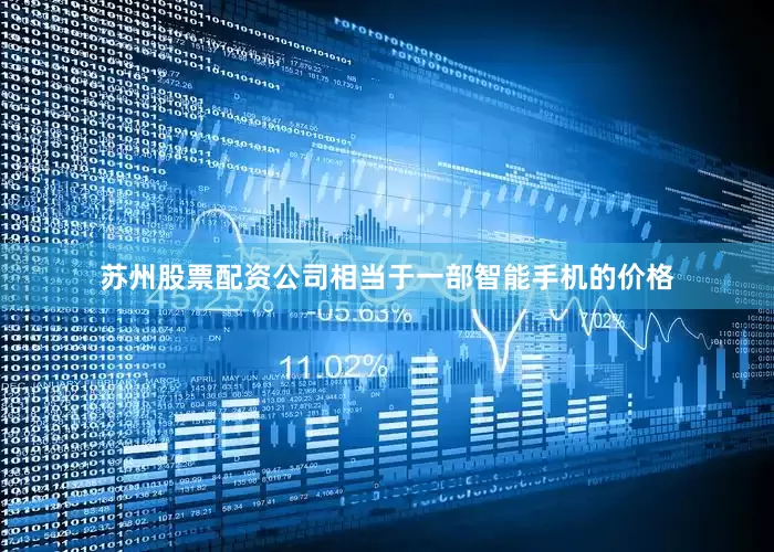 苏州股票配资公司相当于一部智能手机的价格