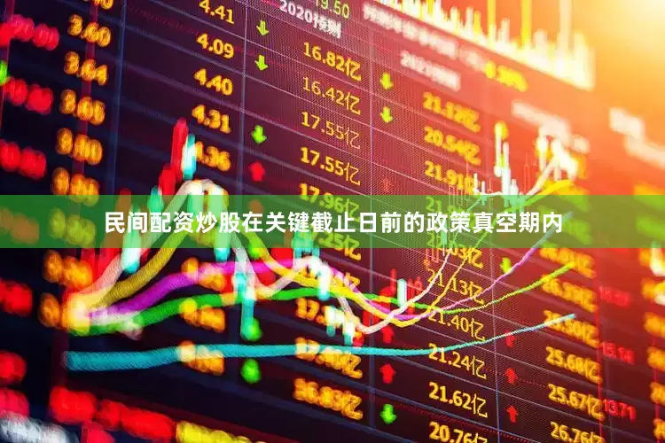 民间配资炒股在关键截止日前的政策真空期内