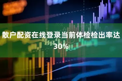 散户配资在线登录当前体检检出率达30%