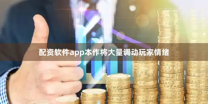 配资软件app本作将大量调动玩家情绪